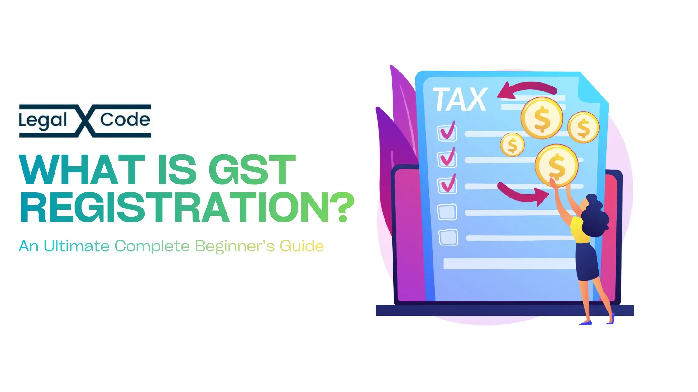 What Is GST Registration? An Ultimate Complete Beginner’s Guide – LegalXcode Blog